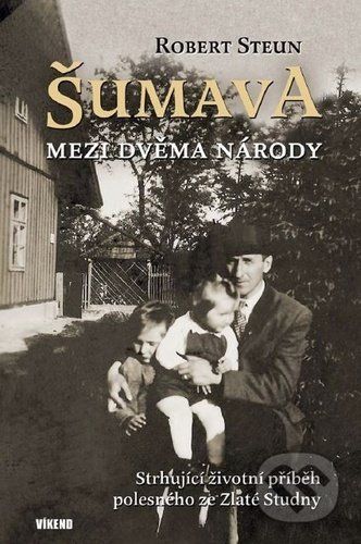 Šumava Mezi dvěma národy - Robert Steun