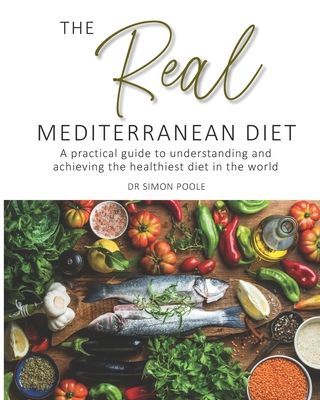 Real Mediterranean Diet - A practical guide to understanding and achieving the healthiest diet in the world (Simon Poole Poole)(Paperback)