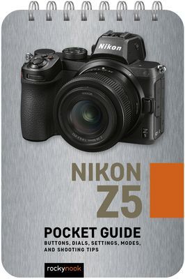 Nikon Z5: Pocket Guide: Buttons, Dials, Settings, Modes, and Shooting Tips (Nook Rocky)(Spiral)