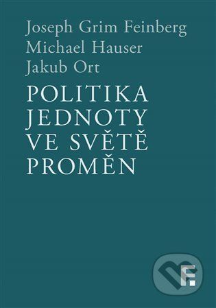 Politika jednoty ve světě proměn - Joseph Grim Feinberg, Michael Hauser , Jakub Ort