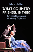 What Country, Friends, Is This?: Directing Shakespeare with Young Performers (Hafler Max)(Paperback / softback)