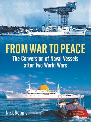From War to Peace - The Conversion of Naval Vessels After Two World Wars (Robins Nick)(Pevná vazba)