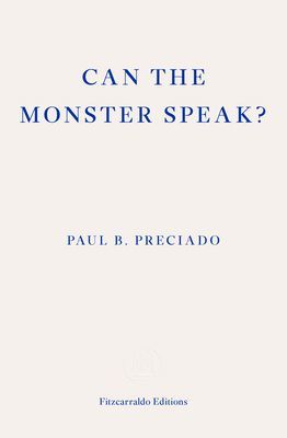 Can the Monster Speak? - A Report to an Academy of Psychoanalysts (Preciado Paul)(Paperback / softback)