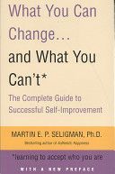 What You Can Change and What You Can't: Learning to Accept What You are - The Complete Guide to Successful Self-Improvement (Seligman Martin E. P.)(Paperback)