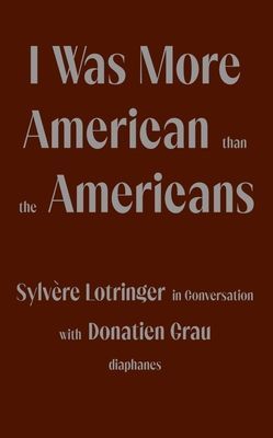 I Was More American than the Americans - Sylvere Lotringer in Conversation with Donatien Grau (Lotringer Sylvere)(Paperback / softback)