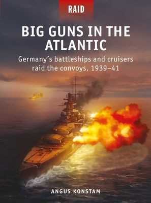 Big Guns in the Atlantic - Germany's battleships and cruisers raid the convoys, 1939-41 (Konstam Angus)(Paperback / softback)