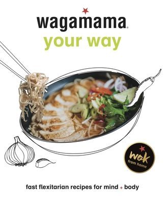 Wagamama Your Way - Fresh Flexible Recipes for Body + Mind (Wagamama Limited)(Pevná vazba)