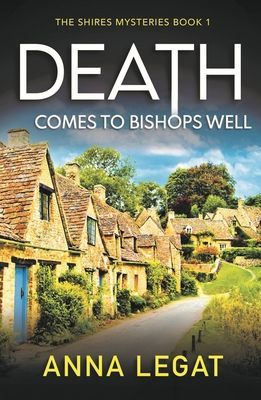 Death Comes to Bishops Well: The Shires Mysteries 1 - A totally gripping cosy mystery (Legat Anna)(Paperback / softback)