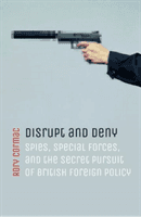 Disrupt and Deny - Spies, Special Forces, and the Secret Pursuit of British Foreign Policy (Cormac Rory (Associate Professor of International Relations University of Nottingham))(Paperback / softback)