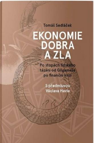 Sedláček Tomáš: Ekonomie dobra a zla - Po stopách lidského tázání od Gilgameše po finanční krizi