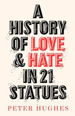 History of Love and Hate in 21 Statues (Hughes Peter)(Pevná vazba)