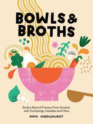 Bowls & Broths - Build a Bowl of Flavour from Scratch, with Dumplings, Noodles, and More (Middlehurst Pippa)(Pevná vazba)