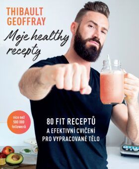 ANAG Moje healthy recepty – 80 fit receptů a efektivní cvičení pro vypracované tělo - GEOFFRAY Thibault