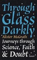 Through a Glass Darkly - Journeys through Science, Faith and Doubt - A Memoir (McGrath Dr Alister E)(Paperback / softback)