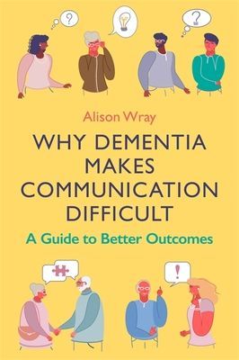 Why Dementia Makes Communication Difficult - A Guide to Better Outcomes (Wray Alison)(Paperback / softback)