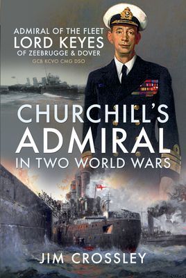 Churchill's Admiral in Two World Wars - Admiral of the Fleet Lord Keyes of Zeebrugge and Dover GCB KCVO CMG DSO (Crossley Jim)(Paperback / softback)