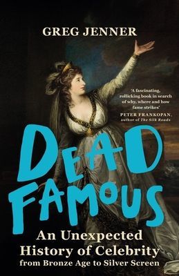 Dead Famous - An Unexpected History of Celebrity from Bronze Age to Silver Screen (Jenner Greg)(Paperback / softback)