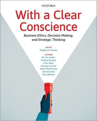 With a Clear Conscience - Business Ethics, Decision-Making, and Strategic Thinking (Jordan W. Jim (PhD Candidate Department of Philosophy PhD Candidate Department of Philosophy University of Waterloo))(Paperback / softback)