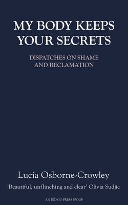 My Body Keeps Your Secrets - Dispatches on Shame and Reclamation (Osborne-Crowley Lucia)(Paperback / softback)