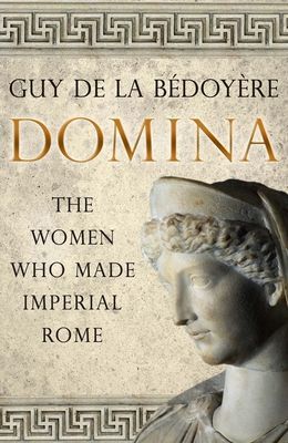 Domina - The Women Who Made Imperial Rome (de la Bedoyere Guy)(Paperback / softback)