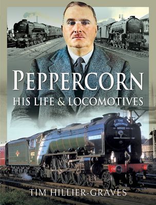 Peppercorn, His Life and Locomotives (Hillier-Graves Tim)(Pevná vazba)