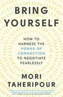 Bring Yourself - How to Harness the Power of Connection to Negotiate Fearlessly (Taheripour Mori)(Paperback / softback)