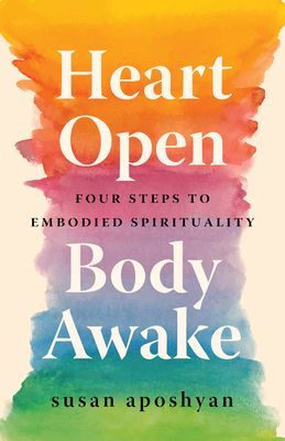 Heart Open, Body Awake - Four Steps to Embodied Spirituality (Aposhyan Susan)(Paperback / softback)
