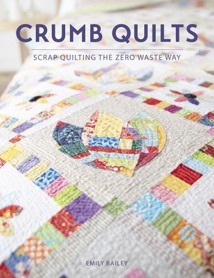 Crumb Quilts - Scrap quilting the zero waste way (Bailey Emily)(Paperback / softback)