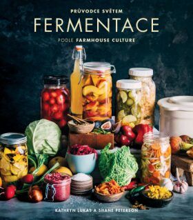 ANAG Průvodce světem fermentace – podle Farmhouse Culture - LUKAS Kathryn, PETERSON Shane