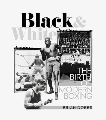 Black and White - The Birth of Modern Boxing (Dobbs Brian)(Pevná vazba)