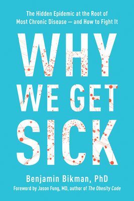 Why We Get Sick: The Hidden Epidemic at the Root of Most Chronic Disease and How to Fight It (Bikman Benjamin)(Paperback)