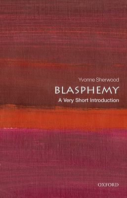 Blasphemy: A Very Short Introduction (Sherwood Yvonne (Professor of Religious Studies Professor of Religious Studies University of Kent))(Paperback / softback)