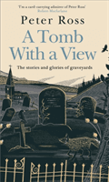 Tomb With a View - The Stories & Glories of Graveyards - A Financial Times Book of the Year (Ross Peter)(Paperback / softback)