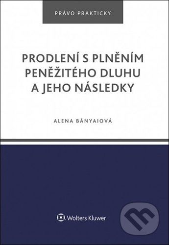 Prodlení s plněním peněžitého dluhu a jeho následky - Alena Bányaiová
