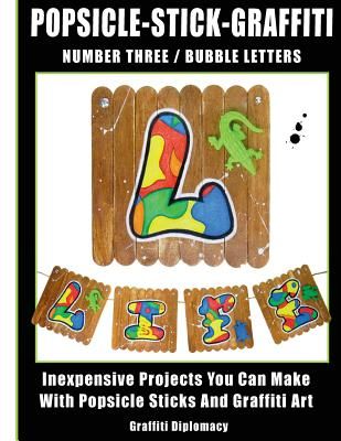 Popsicle-Stick-Graffiti/ Number Three/ Bubble Letters: Inexpensive Projects You Can Make with Popsicle Sticks and Graffiti Art (Graffiti Diplomacy)(Paperback)