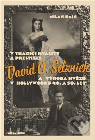 V tradici kvality a prestiže: David O. Selznick a výroba hvězd v Hollywoodu 40. a 50. let - Milan Hain