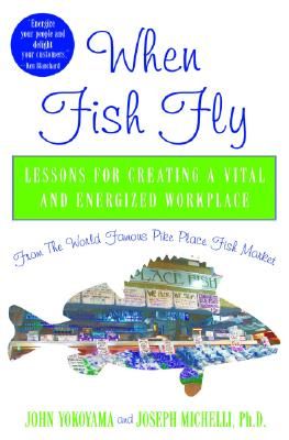 When Fish Fly: Lessons for Creating a Vital and Energized Workplace from the World Famous Pike Place Fish Market (Yokoyama John)(Pevná vazba)