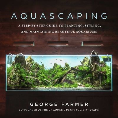 Aquascaping: A Step-By-Step Guide to Planting, Styling, and Maintaining Beautiful Aquariums (Farmer George)(Pevná vazba)