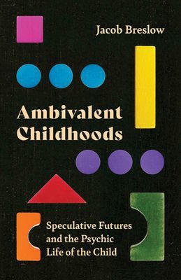 Ambivalent Childhoods - Speculative Futures and the Psychic Life of the Child (Breslow Jacob)(Paperback / softback)