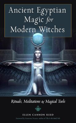 Ancient Egyptian Magic for Modern Witches: Rituals, Meditations, and Magical Tools (Reed Ellen Cannon)(Paperback)