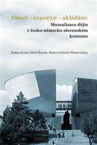 Paměť-expozice-ukládání: Muzealizace dějin v česko-německo-slovenském kontextu - Kováč Dušan