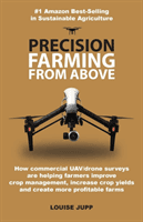 Precision Farming from Above: How Commercial Drone Systems Are Helping Farmers Improve Land Management, Increase Crop Yields and Create More Profita (Jupp Louise)(Paperback)