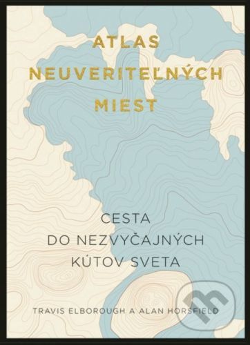 Atlas neuveriteľných miest - Travis Elborough, Alan Horsfield