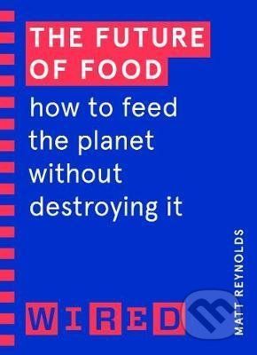 The Future of Food (WIRED guides) - Matthew Reynolds