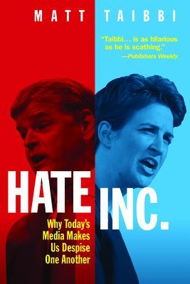 Hate, Inc.: Why Today's Media Makes Us Despise One Another (Taibbi Matt)(Paperback)