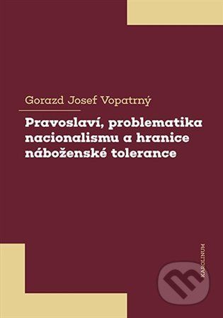 Pravoslaví, problematika nacionalismu a hranice náboženské tolerance - Gorazd Josef Vopatrný