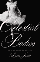 Celestial Bodies - How to Look at Ballet (Jacobs Laura)(Pevná vazba)