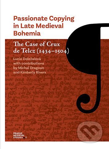 Passionate Copying in Late Medieval Bohemia The Case of Crux de Telcz (1434-1504) - Lucie Doležalová