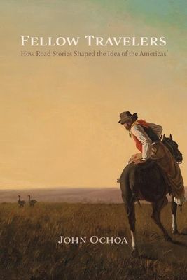 Fellow Travelers - How Road Stories Shaped the Idea of the Americas (Ochoa John)(Paperback / softback)