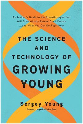 Science and Technology of Growing Young - An Insider's Guide to the Breakthroughs that Will Dramatically Extend Our Lifespan . . . and What You Can Do Right Now (Young Sergey)(Pevná vazba)